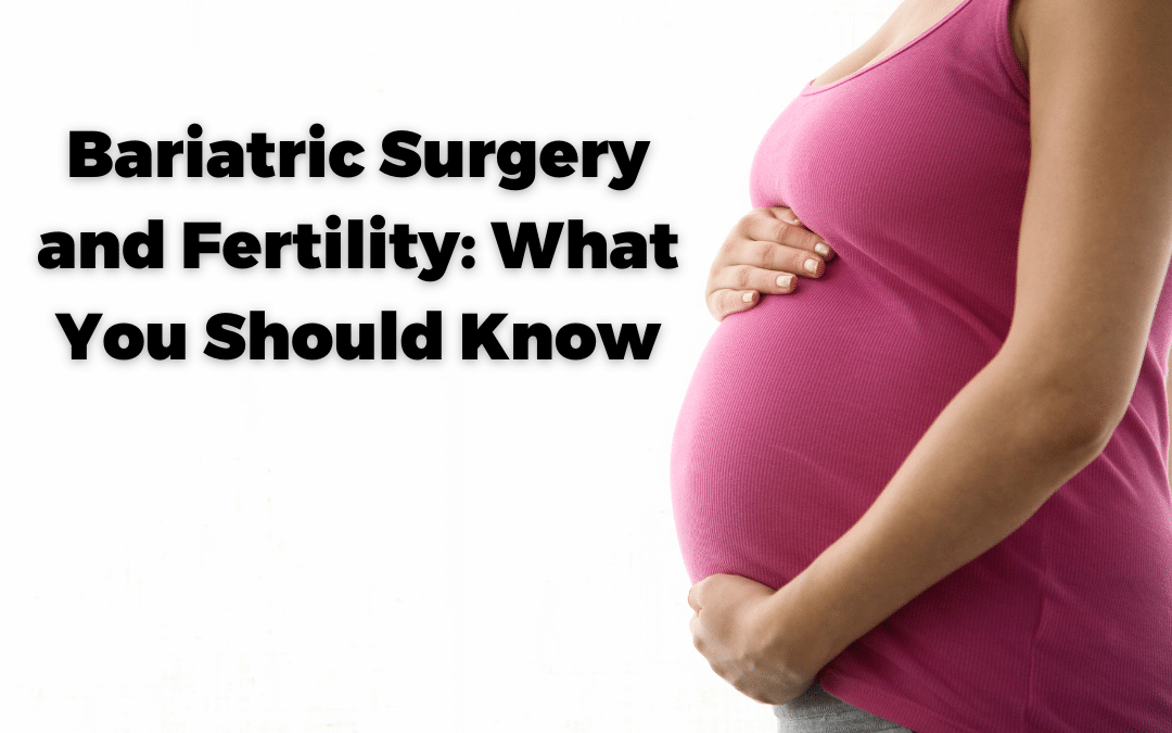 Bariatric Surgery and Fertility: What You Should Know