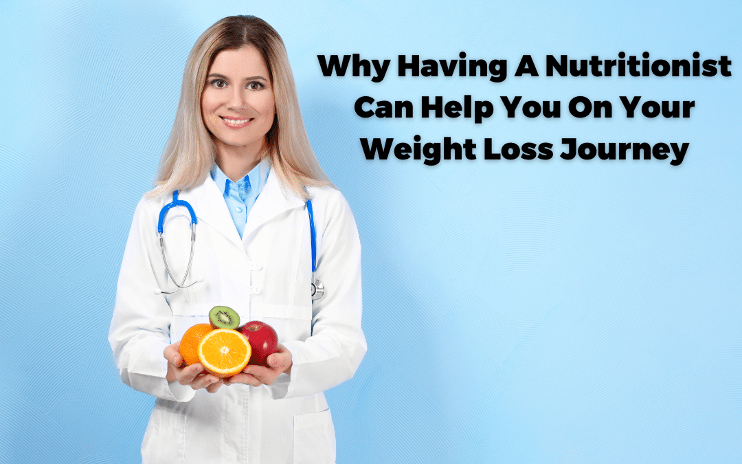 Why Having A Nutritionist Can Help You On Your Weight Loss Journey