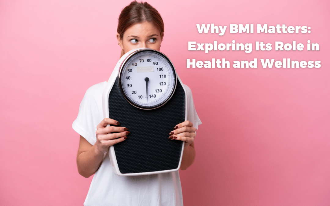 Why BMI Matters: Exploring Its Role in Health and Wellness